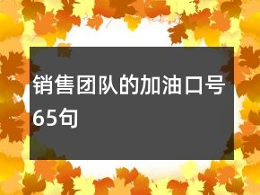 銷售團(tuán)隊的加油口號65句