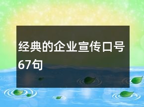 經(jīng)典的企業(yè)宣傳口號67句