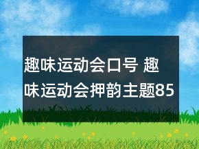 趣味運(yùn)動(dòng)會(huì)口號(hào) 趣味運(yùn)動(dòng)會(huì)押韻主題85句