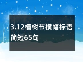 3.12植樹節(jié)橫幅標(biāo)語簡短65句