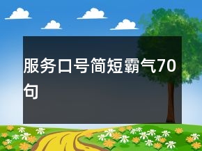 服務口號簡短霸氣70句