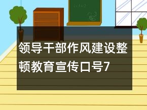 領(lǐng)導(dǎo)干部作風(fēng)建設(shè)、整頓教育宣傳口號72句
