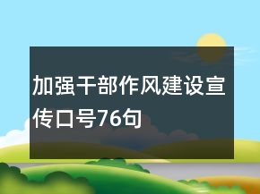加強(qiáng)干部作風(fēng)建設(shè)宣傳口號(hào)76句