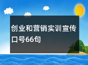 創(chuàng)業(yè)和營銷實(shí)訓(xùn)宣傳口號(hào)66句