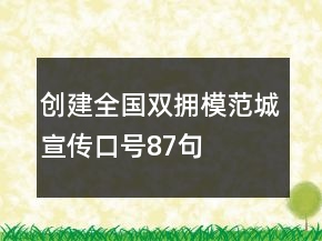創(chuàng)建“全國雙擁模范城”宣傳口號87句