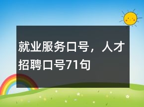 就業(yè)服務(wù)口號(hào)，人才招聘口號(hào)71句