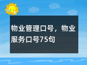 物業(yè)管理口號，物業(yè)服務(wù)口號75句