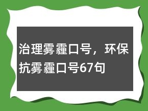 治理霧霾口號(hào)，環(huán)保抗霧霾口號(hào)67句