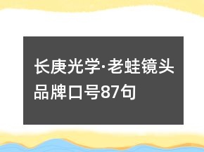 長(zhǎng)庚光學(xué)·老蛙鏡頭品牌口號(hào)87句