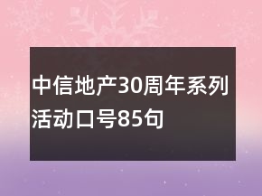 中信地產(chǎn)30周年系列活動(dòng)口號(hào)85句