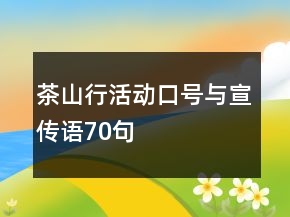 茶山行活動(dòng)口號(hào)與宣傳語(yǔ)70句