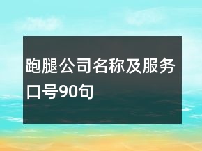 跑腿公司名稱(chēng)及服務(wù)口號(hào)90句