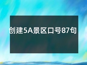 創(chuàng)建5A景區(qū)口號(hào)87句