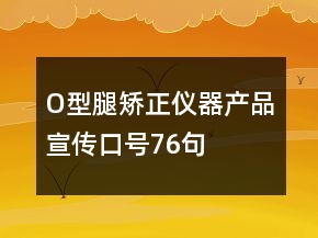 O型腿矯正儀器產(chǎn)品宣傳口號76句