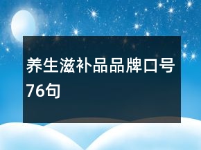 養(yǎng)生滋補品品牌口號76句