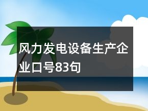 風(fēng)力發(fā)電設(shè)備生產(chǎn)企業(yè)口號(hào)83句