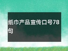 紙巾產(chǎn)品宣傳口號78句