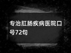 專治肛腸疾病醫(yī)院口號(hào)72句