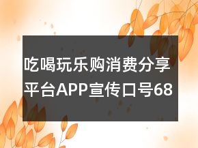 吃喝玩樂購消費(fèi)分享平臺(tái)APP宣傳口號(hào)68句