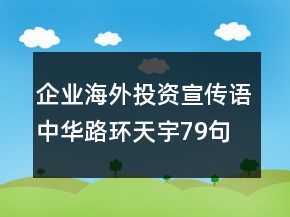 企業(yè)海外投資宣傳語中華路環(huán)天宇79句