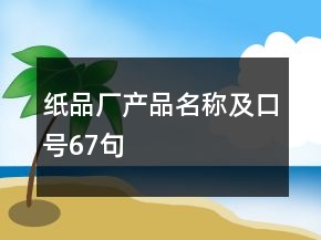 紙品廠產(chǎn)品名稱及口號67句