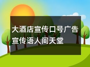 大酒店宣傳口號(hào)、廣告宣傳語(yǔ)人間天堂秀色湖光65句