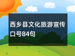 西鄉(xiāng)縣文化旅游宣傳口號(hào)84句