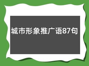 城市形象推廣語(yǔ)87句