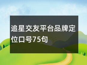 追星交友平臺(tái)品牌定位口號(hào)75句