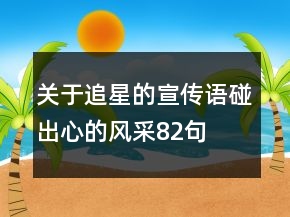 關于追星的宣傳語碰”出心的風采82句