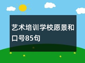 藝術(shù)培訓(xùn)學(xué)校愿景和口號(hào)85句