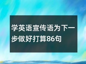 學(xué)英語(yǔ)宣傳語(yǔ)為下一步做好打算86句