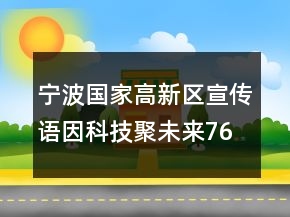 寧波國家高新區(qū)宣傳語因科技聚未來76句
