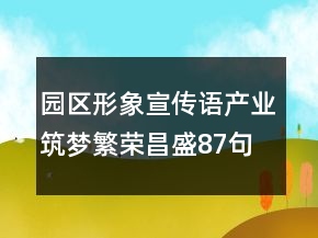 園區(qū)形象宣傳語產(chǎn)業(yè)筑夢(mèng)繁榮昌盛87句