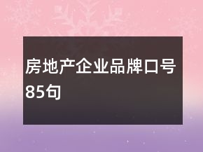 房地產(chǎn)企業(yè)品牌口號85句