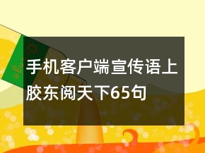 手機客戶端宣傳語上膠東閱天下65句