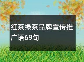 紅茶、綠茶品牌宣傳推廣語(yǔ)69句