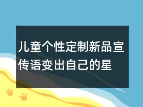 兒童個性定制新品宣傳語變出自己的星星75句