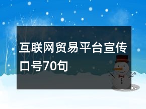 互聯(lián)網(wǎng)貿(mào)易平臺宣傳口號70句