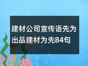 建材公司宣傳語先為出品建材為先84句