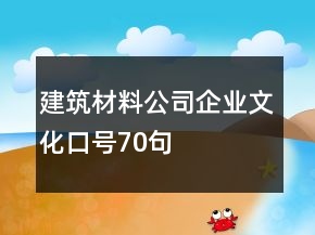 建筑材料公司企業(yè)文化口號(hào)70句