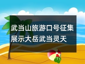 武當(dāng)山旅游口號征集展示：大岳武當(dāng)靈天下69句