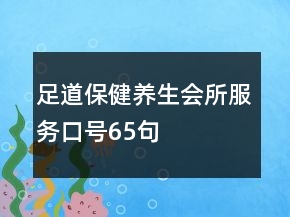 足道保健養(yǎng)生會(huì)所服務(wù)口號(hào)65句
