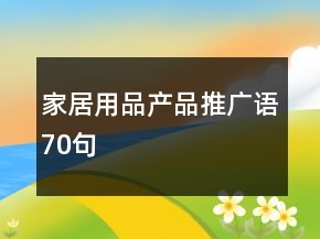 家居用品產(chǎn)品推廣語(yǔ)70句