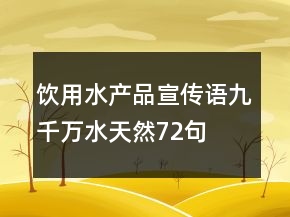 飲用水產品宣傳語九千萬水天然72句