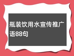 瓶裝飲用水宣傳推廣語(yǔ)88句
