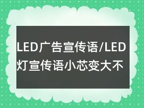 LED廣告宣傳語/LED燈宣傳語小芯變大不同82句