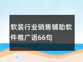 軟裝行業(yè)銷售輔助軟件推廣語66句