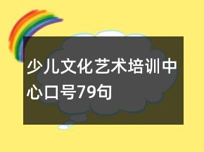 少兒文化藝術(shù)培訓(xùn)中心口號(hào)79句