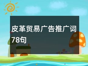 皮革貿(mào)易廣告推廣詞78句